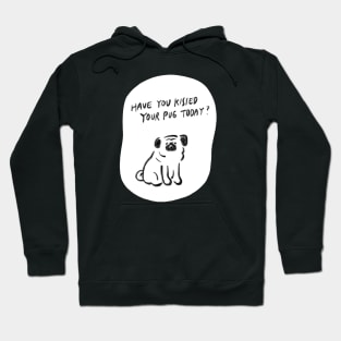 Have you kissed your pug today Hoodie